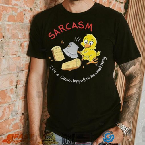 Sarcasm it’s a Ciccocioppo thing art shirt