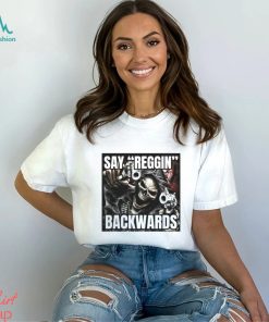 Say Reggin Backwards T shirt