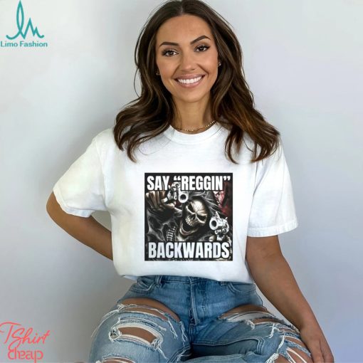 Say Reggin Backwards T shirt