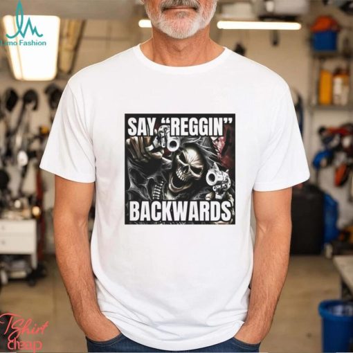 Say Reggin Backwards T shirt