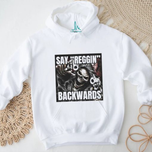 Say Reggin Backwards shirt
