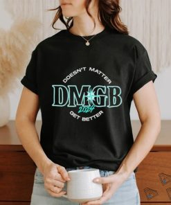 Seattle Mariners Doesn’t Matter DMGB 2024 Get Better Shirt