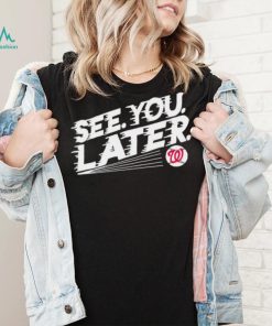 See you later Washington Nationals baseball shirt