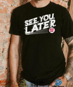 See you later Washington Nationals baseball shirt