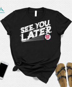 See you later Washington Nationals baseball shirt