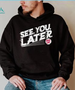 See you later Washington Nationals baseball shirt