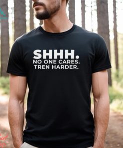 Shhh No One Cares Tren Harder T shirt