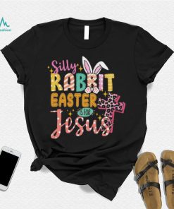 Silly Rabbit Easter If For Jesus Shirt