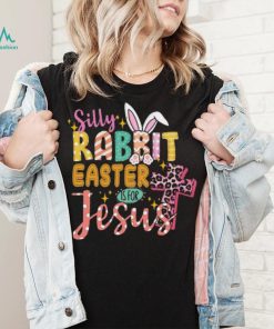 Silly Rabbit Easter If For Jesus Shirt