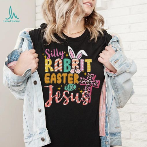 Silly Rabbit Easter If For Jesus Shirt