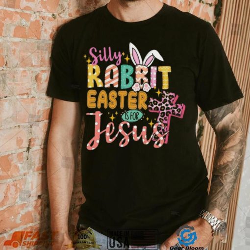 Silly Rabbit Easter If For Jesus Shirt