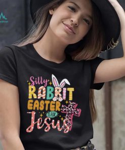 Silly Rabbit Easter If For Jesus Shirt