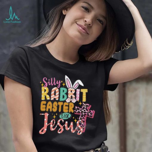 Silly Rabbit Easter If For Jesus Shirt