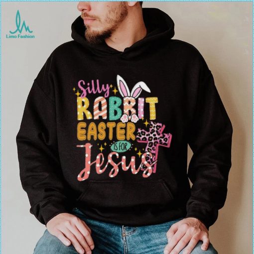 Silly Rabbit Easter If For Jesus Shirt