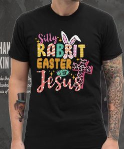 Silly Rabbit Easter If For Jesus Shirt