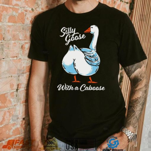Silly goose with a caboose shirt