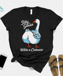 Silly goose with a caboose shirt