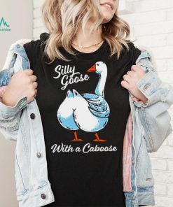 Silly goose with a caboose shirt
