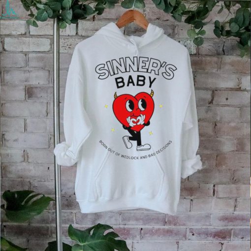 Sinner’s baby born out of wedlock and bad decisions shirt