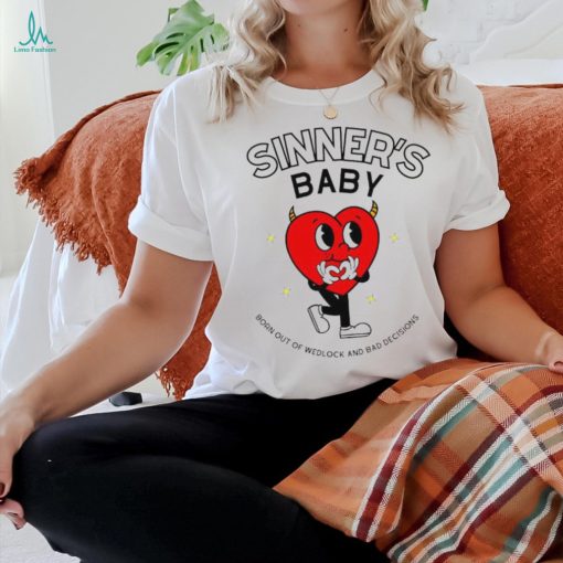 Sinner’s baby born out of wedlock and bad decisions shirt