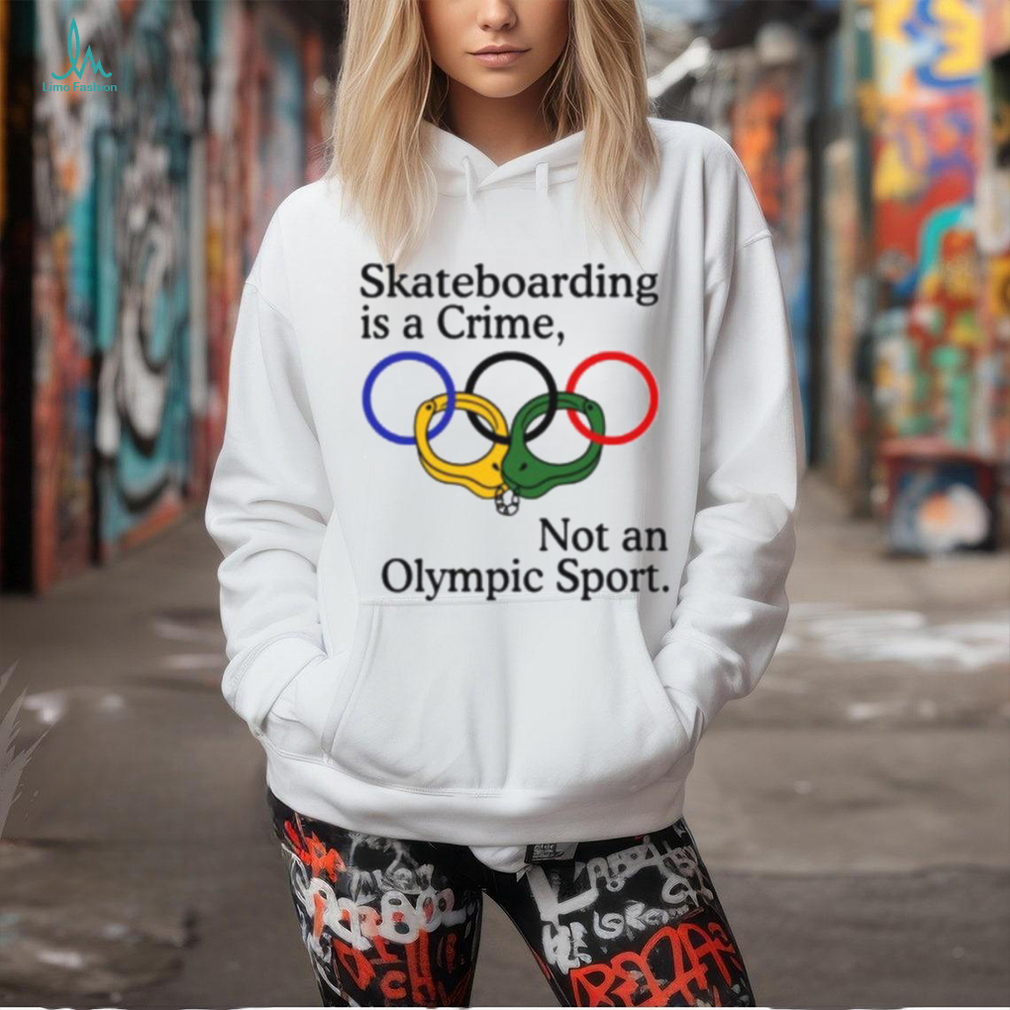 Skateboarding Is A Crime Not An Olympic Sport Shirt Skateboarding Is A Crime Not An Olympic Sport Shirt