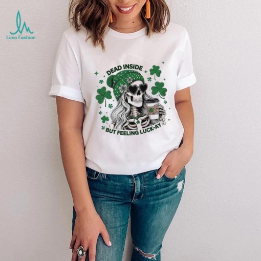 Skeleton dead inside but feeling luck ay Saint Patrick’s Day shirt