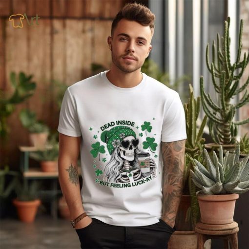 Skeleton dead inside but feeling luck ay Saint Patrick’s Day shirt