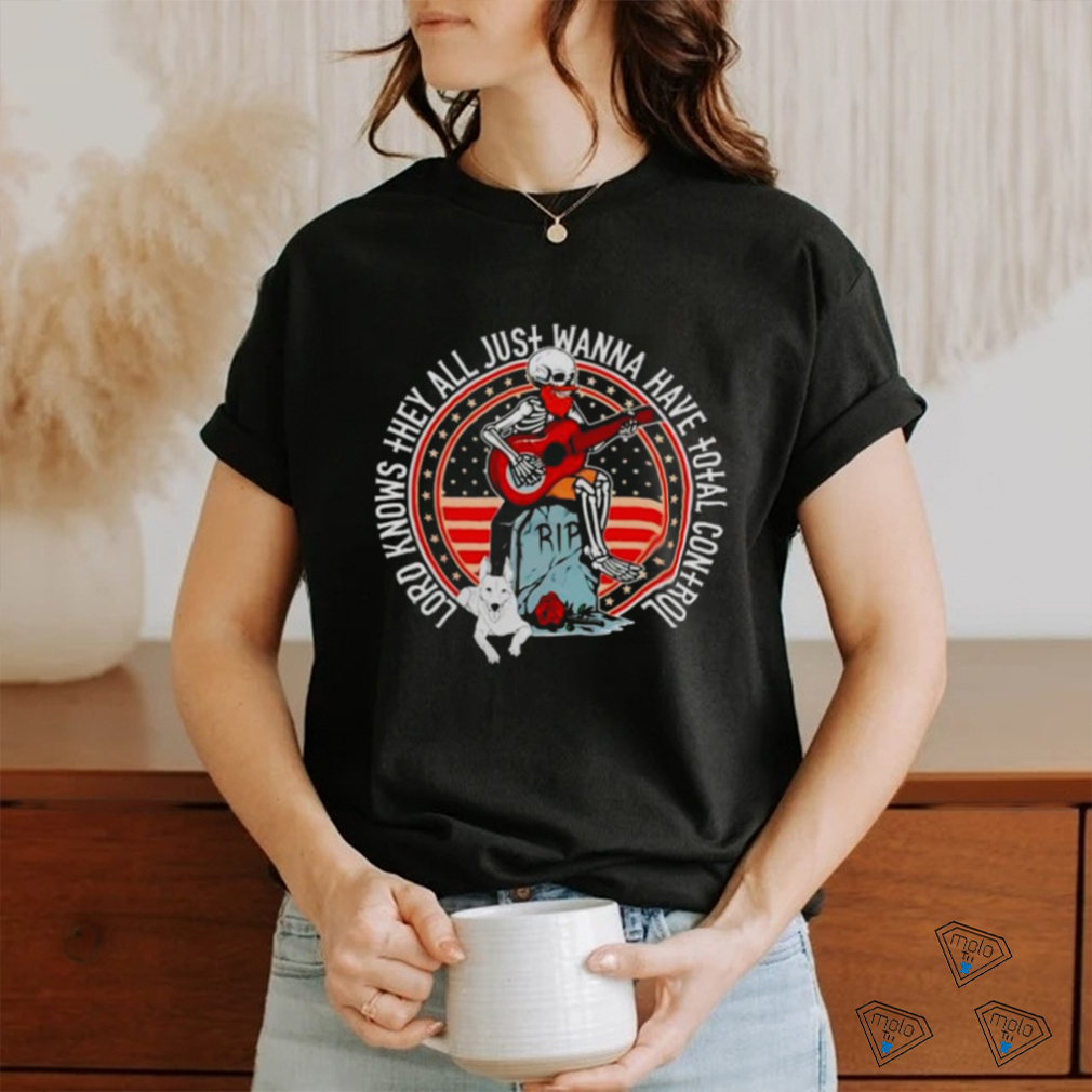 Skeleton lord knows they all just wanna have total control shirt Skeleton lord knows they all just wanna have total control shirt