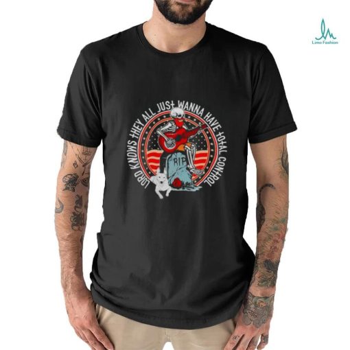 Skeleton lord knows they all just wanna have total control shirt