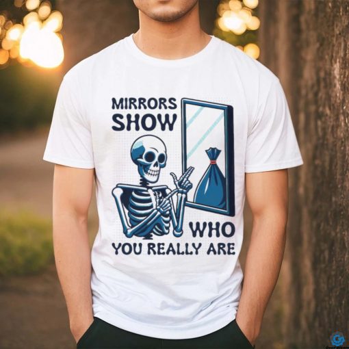 Skeleton mirrors show who you really are shirt