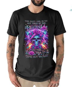 Skull The Good Girl In Me Got Tired Of The Bullslot So The Birth In Me Game Out To Play Shirt