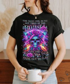 Skull The Good Girl In Me Got Tired Of The Bullslot So The Birth In Me Game Out To Play Shirt, hoodie, sweater, long sleeve and tank top Skull The Good Girl In Me Got Tired Of The Bullslot So The Birth In Me Game Out To Play Shirt