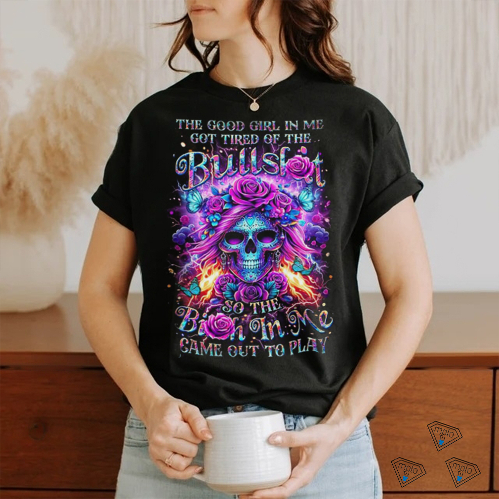 Skull The Good Girl In Me Got Tired Of The Bullslot So The Birth In Me Game Out To Play Shirt Skull The Good Girl In Me Got Tired Of The Bullslot So The Birth In Me Game Out To Play Shirt