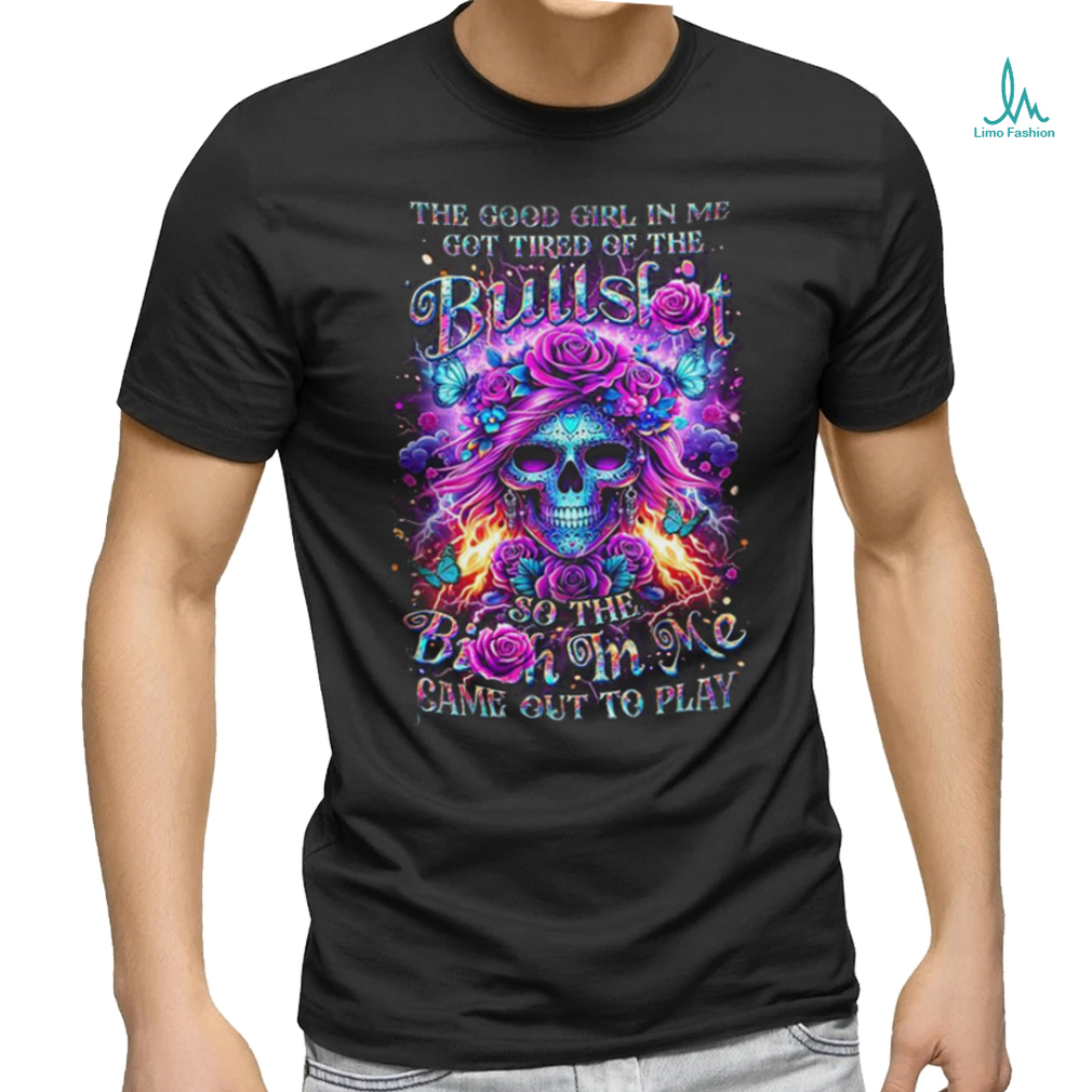 Skull The Good Girl In Me Got Tired Of The Bullslot So The Birth In Me Game Out To Play Shirt Skull The Good Girl In Me Got Tired Of The Bullslot So The Birth In Me Game Out To Play Shirt
