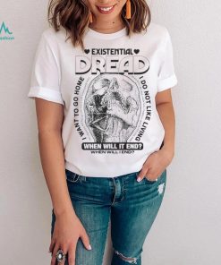 Skull existential dread when will it end I want to go home shirt