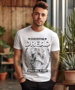 Skull existential dread when will it end I want to go home shirt