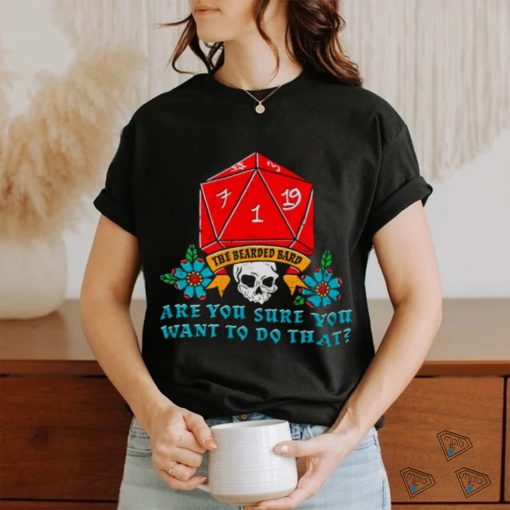 Skull the bearded bard are you sure you want to do that shirt
