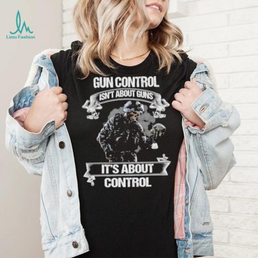 Skull veteran gun control isn’t about guns it’s about control shirt