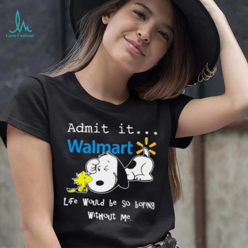 Snoopy And Woodstock Admit It Walmart Life Would Be So Boring Without Me shirt