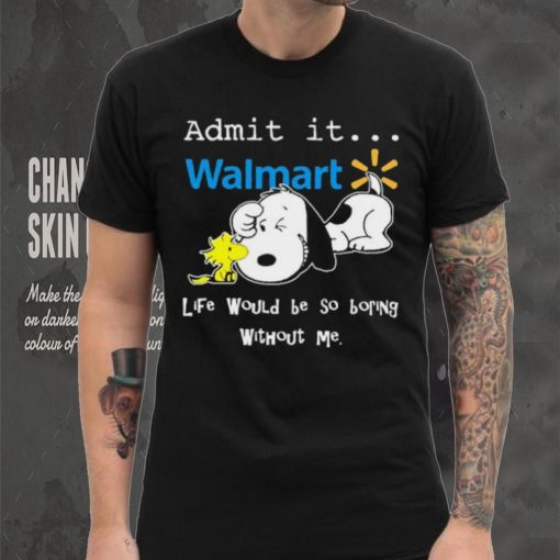 Snoopy And Woodstock Admit It Walmart Life Would Be So Boring Without Me shirt