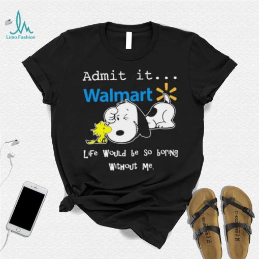 Snoopy And Woodstock Admit It Walmart Life Would Be So Boring Without Me shirt