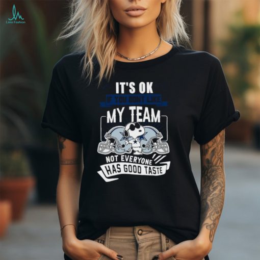 Snoopy Dallas Cowboys It’S Ok If You Don’T Like My Team Not Everyone Has Good Taste Shirts