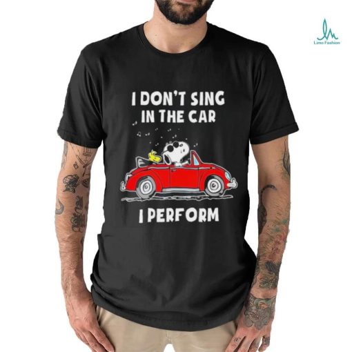 Snoopy I Don’t Sing In The Car I Perform T Shirt