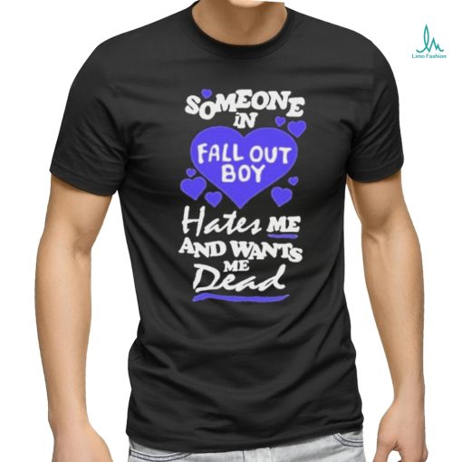 Someone In Fall Out Boy Hates Me And Wants Me Dead T Shirt