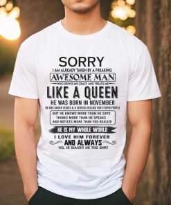 Sorry I Am Already Taken By A Freaking Awesome Man Born In November shirt