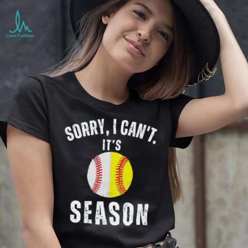 Sorry I can’t it’s season baseball shirt