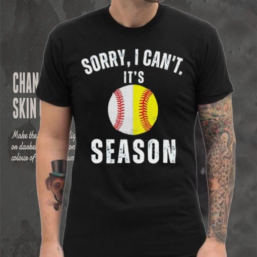 Sorry I can’t it’s season baseball shirt