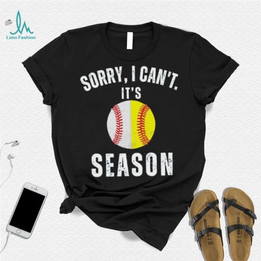 Sorry I can’t it’s season baseball shirt