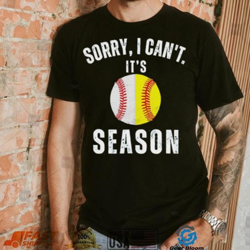 Sorry I can’t it’s season baseball shirt