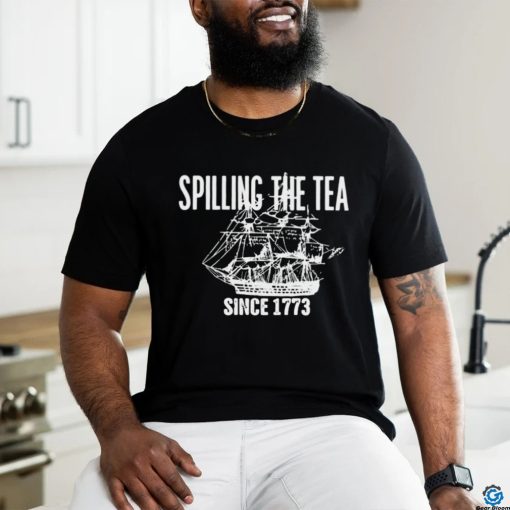 Spilling the tea since 1773 shirt